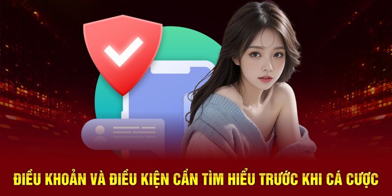 Điều khoản và điều kiện cần tìm hiểu trước khi cá cược