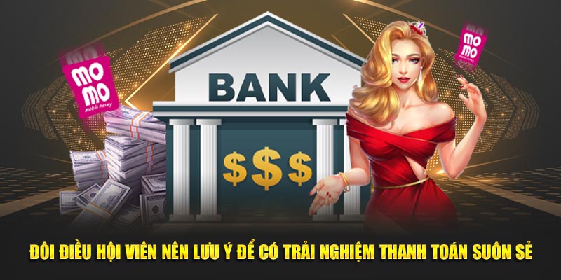 Đôi điều hội viên nên lưu ý để có trải nghiệm thanh toán suôn sẻ