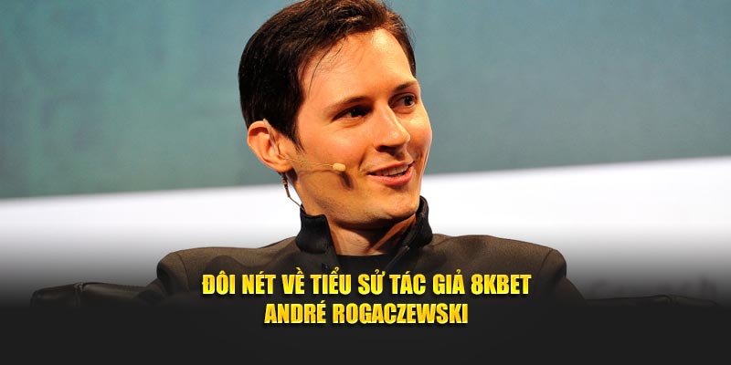 Đôi nét về tiểu sử tác giả 8Kbet André Rogaczewski