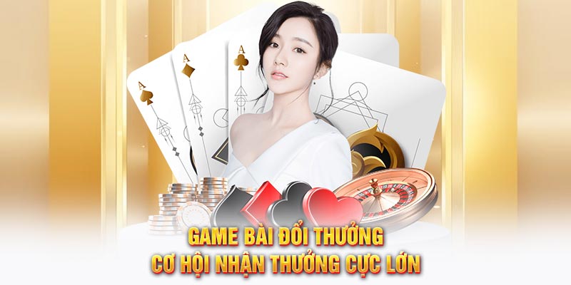 Game bài đổi thưởng cơ hội nhận thưởng cực lớn