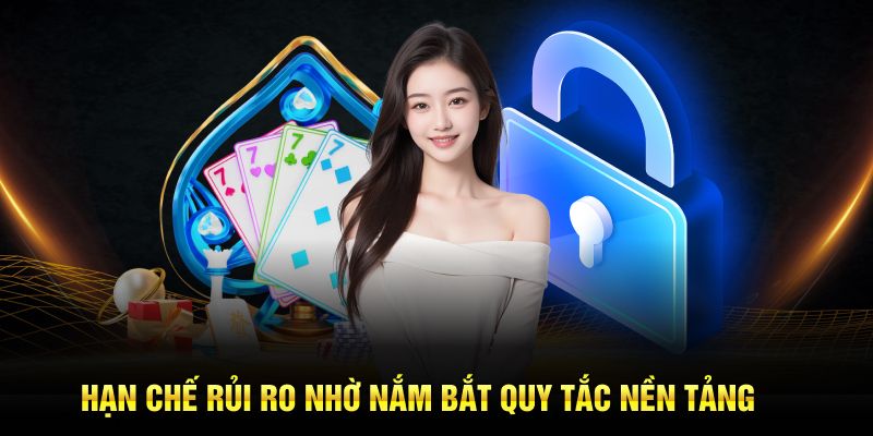 Hạn chế rủi ro nhờ nắm bắt quy tắc nền tảng