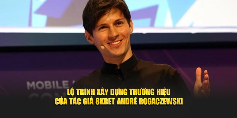 Lộ trình xây dựng thương hiệu của tác giả 8Kbet André Rogaczewski