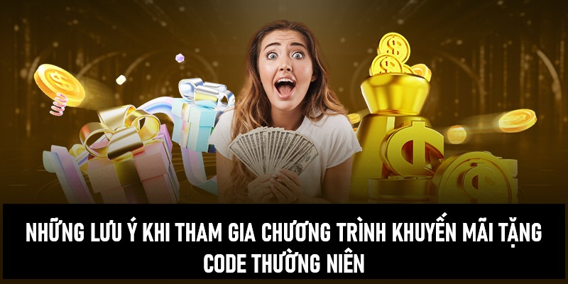 Những điều cần lưu ý khi tham gia ưu đãi tặng code thường niên