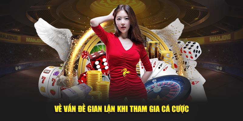 Về vấn đề thành viên gian lận khi tham gia cá cược